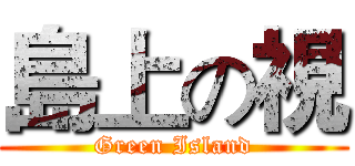 島上の視 (Green Island)