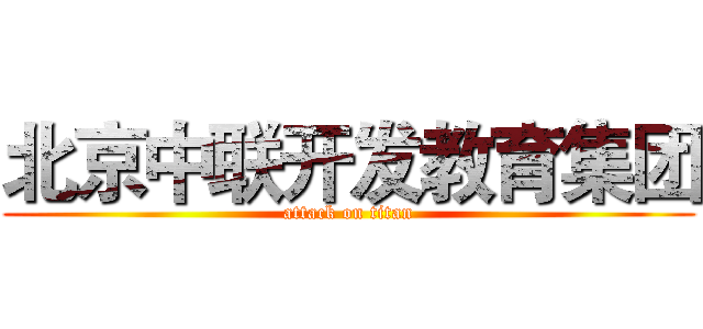 北京中联开发教育集团 (attack on titan)
