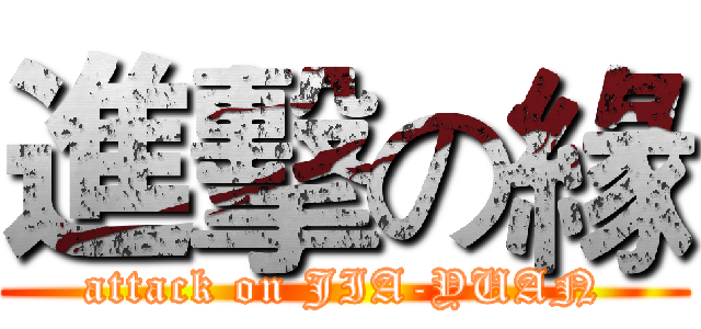 進擊の緣 (attack on JIA-YUAN)