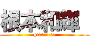 根本和輝  (hikini-to)