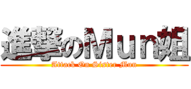 進撃のＭｕｎ姐 (Attack On Sister Mun)