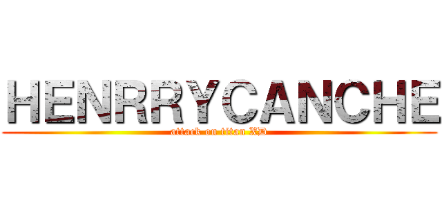 ＨＥＮＲＲＹＣＡＮＣＨＥ (attack on titan XD)