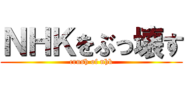 ＮＨＫをぶっ壊す (crush of nhk)