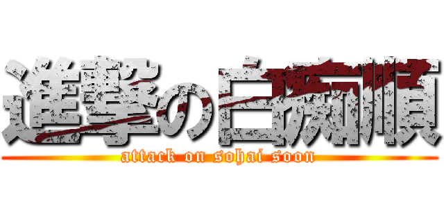 進撃の白痴順 (attack on sohai soon)