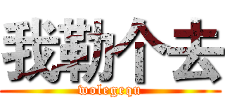 我勒个去 (wolegequ)