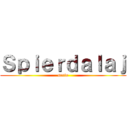 Ｓｐｉｅｒｄａｌａｊ (serio)