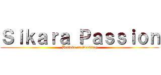 Ｓｉｋａｒａ Ｐａｓｓｉｏｎ (Believe in Destiny)