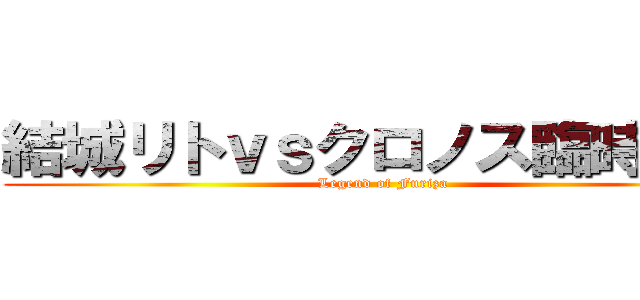 結城リトｖｓクロノス臨時校長 (Legend of Furiza)