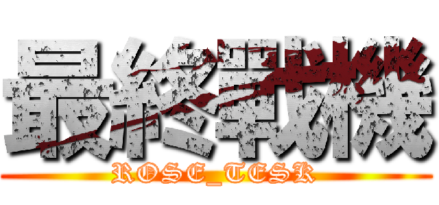 最終戰機 (ROSE_TESK)