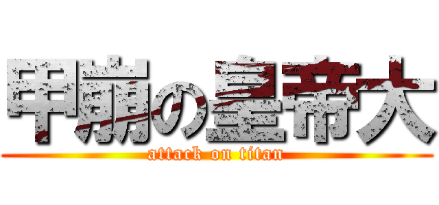 甲崩の皇帝大 (attack on titan)