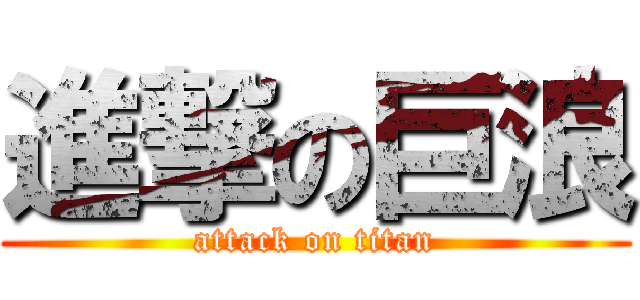 進撃の巨浪 (attack on titan)