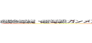 超絶螺旋・超弩級ガンメン！天上天下一騎当神超銀河グレンラガン (attack on titan)