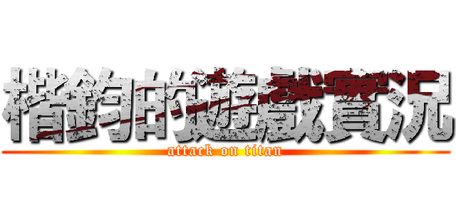 楷鈞的遊戲實況 (attack on titan)