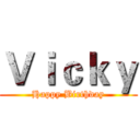 Ｖｉｃｋｙ (Happy Birthday)