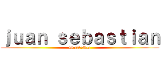 ｊｕａｎ ｓｅｂａｓｔｉａｎ (by sebythas)