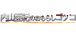 内山亜紀のおもらしゴッコ (attack on titan)