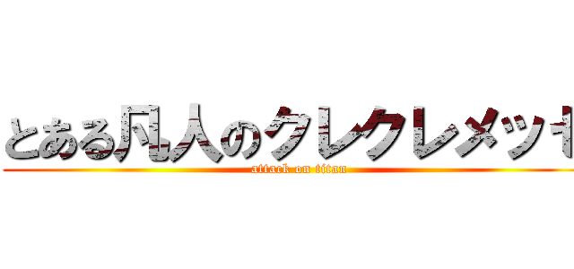 とある凡人のクレクレメッセ (attack on titan)