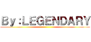Ｂｙ：ＬＥＧＥＮＤＡＲＹ ()