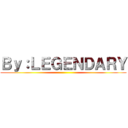 Ｂｙ：ＬＥＧＥＮＤＡＲＹ ()
