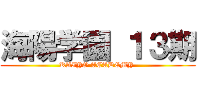 海陽学園 １３期 (KAIYO ACADEMY )