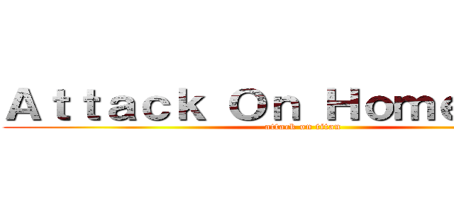 Ａｔｔａｃｋ Ｏｎ Ｈｏｍｅｗｏｒｋ (attack on titan)