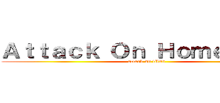 Ａｔｔａｃｋ Ｏｎ Ｈｏｍｅｗｏｒｋ (attack on titan)