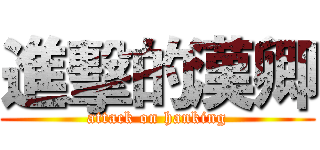 進擊的漢卿 (attack on hanking)