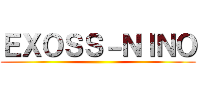 ＥＸＯＳＳ－ＮＩＮＯ ()