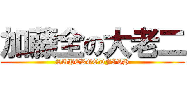 加藤全の大老二 (SUPERGODFISH)
