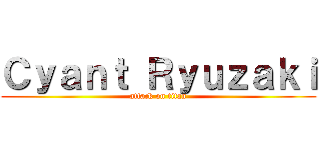 Ｃｙａｎｔ Ｒｙｕｚａｋｉ (attack on titan)