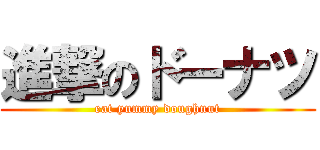 進撃のドーナツ (eat yummy doughnut)