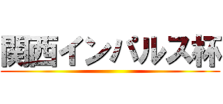 関西インパルス杯 ()