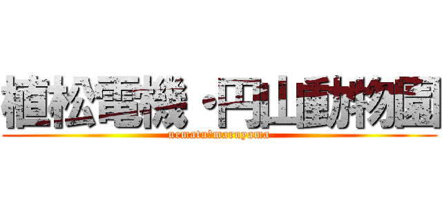 植松電機・円山動物園 (uematu・maruyama)
