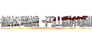 植松電機・円山動物園 (uematu・maruyama)