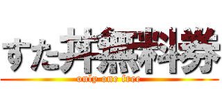 すた丼無料券 (only one free)