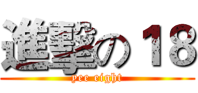 進擊の１８ (yee eight)