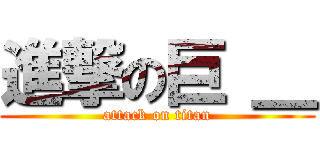 進撃の巨 ＿ (attack on titan)