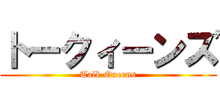 トークィーンズ (Talk Queens)