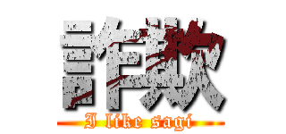 詐欺 (I like sagi)