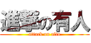 進撃の有人 (attack on alto)