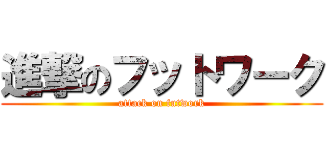 進撃のフットワーク (attack on futwork)