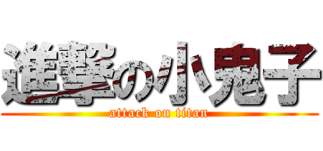 進撃の小鬼子 (attack on titan)