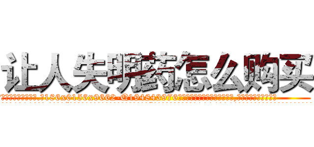 让人失明药怎么购买 (让人失明药怎么购买【电.话186x0156x9662-Q194843976林氏药业】我们做的是长期生意,靠的是老客户长期支持
参考消息网2月20日报道 韩媒称，“剩女多、离婚率高的城市，房价一定会上涨。”这是中国经济学家金岩石2016年12月参加在上海举行的房地产相关论坛时说的话。
)