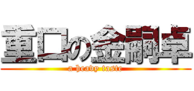 重口の金嗣卓 (a heavy taste)