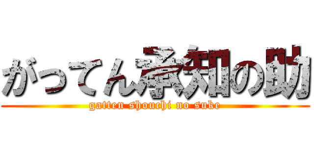 がってん承知の助 (gatten shouchi no suke)