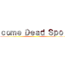 ｃｏｍｅ Ｄｅａｄ Ｓｐｏｔ ()