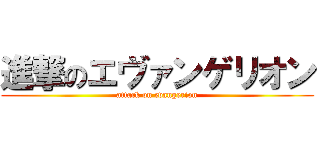 進撃のエヴァンゲリオン (attack on evangerion)