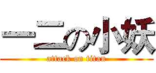 一二の小妖 (attack on titan)