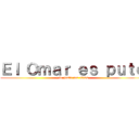 Ｅｌ Ｏｍａｒ ｅｓ ｐｕｔｏ (y le gusta por atras)
