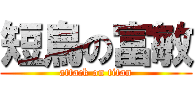 短鳥の富敏 (attack on titan)